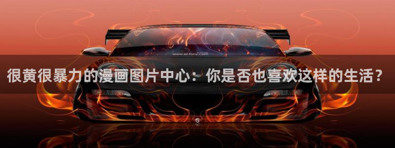 漫画腐漫：很黄很暴力的漫画图片中心：你是否也喜欢这样的生活？