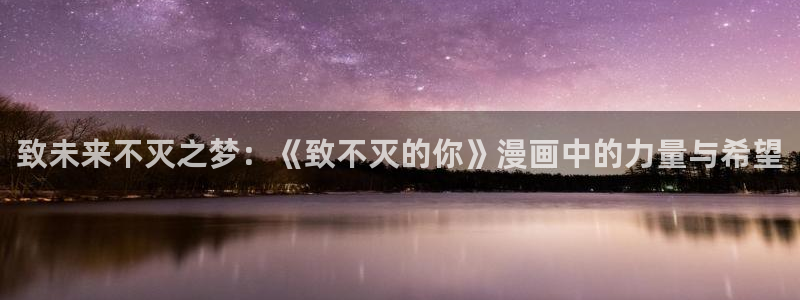 52腐漫：致未来不灭之梦：《致不灭的你》漫画中的力量与希望