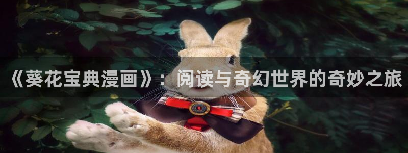 腐漫漫画app：《葵花宝典漫画》：阅读与奇幻世界的奇妙之旅