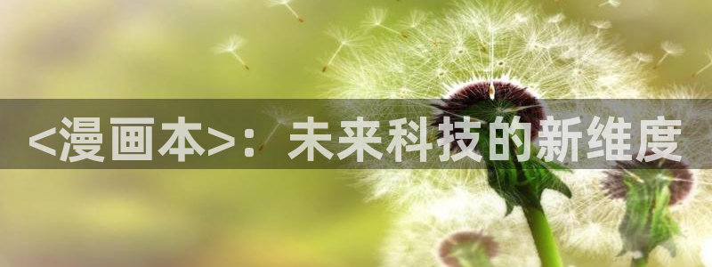 快看漫画的腐漫：<漫画本>：未来科技的新维度