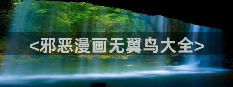香香宅腐漫画：<邪恶漫画无翼鸟大全>