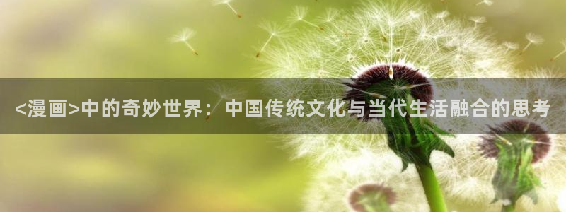 强制爱腐漫：<漫画>中的奇妙世界：中国传统文化与当代生活融合的思考