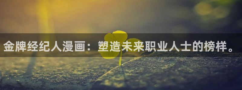 腐漫网站未增删免费：金牌经纪人漫画：塑造未来职业人士的榜样。