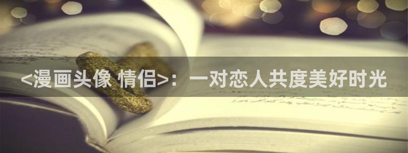 韩漫腐漫：<漫画头像 情侣>：一对恋人共度美好时光