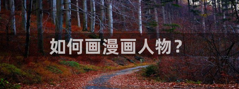 腐漫社：如何画漫画人物？
